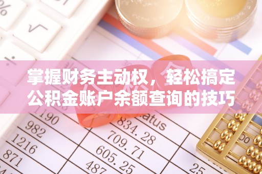 波密掌握财务主动权，轻松搞定公积金账户余额查询的技巧与方法