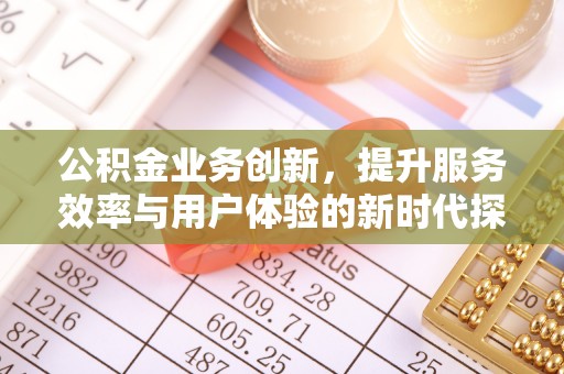 波密公积金业务创新，提升服务效率与用户体验的新时代探索