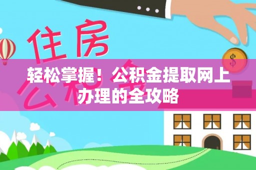 波密轻松掌握！公积金提取网上办理的全攻略