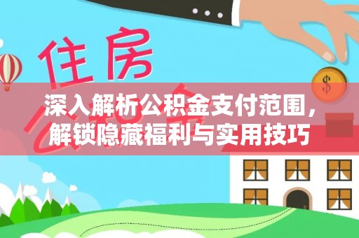 波密深入解析公积金支付范围，解锁隐藏福利与实用技巧