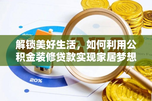 波密解锁美好生活，如何利用公积金装修贷款实现家居梦想