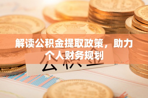 波密解读公积金提取政策，助力个人财务规划