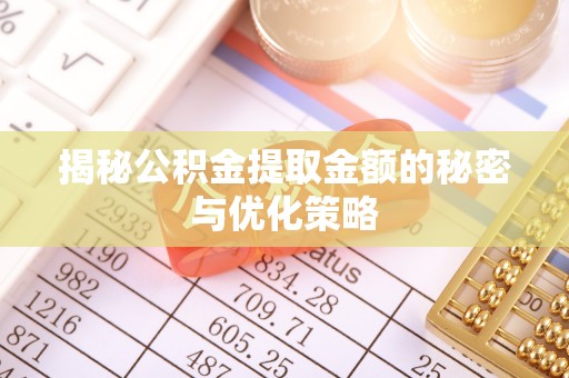 波密揭秘公积金提取金额的秘密与优化策略