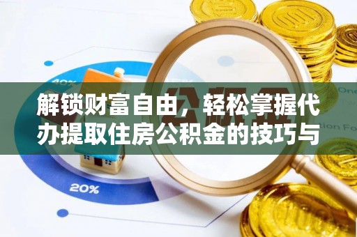 波密解锁财富自由，轻松掌握代办提取住房公积金的技巧与攻略