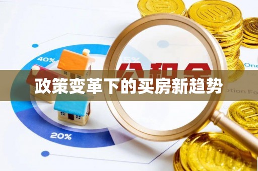波密政策变革下的买房新趋势