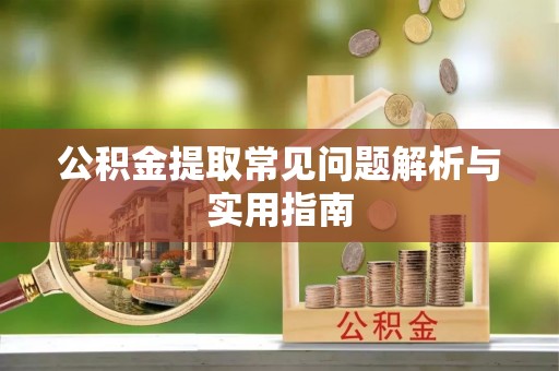 波密公积金提取常见问题解析与实用指南