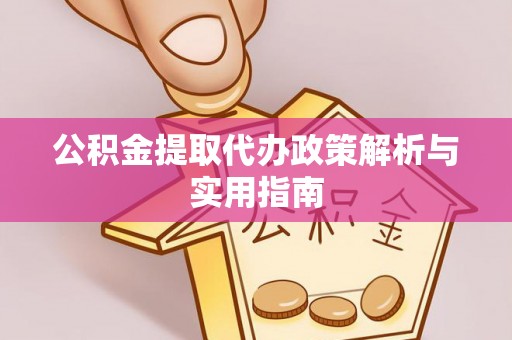 波密公积金提取代办政策解析与实用指南