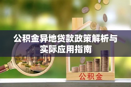 波密公积金异地贷款政策解析与实际应用指南