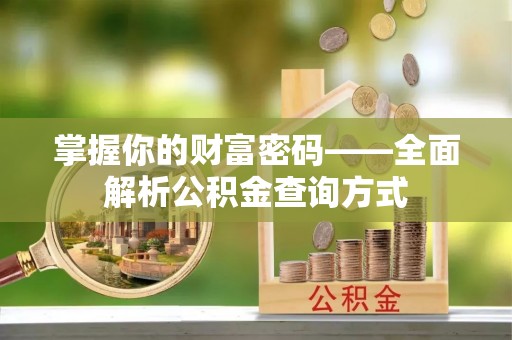 波密掌握你的财富密码——全面解析公积金查询方式