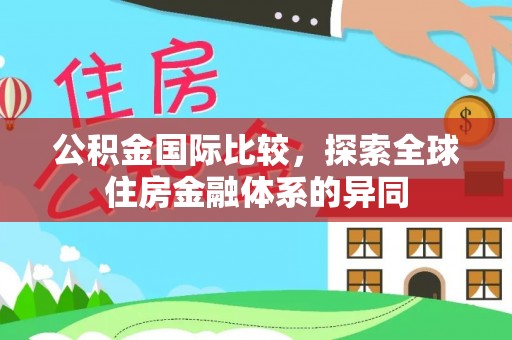波密公积金国际比较，探索全球住房金融体系的异同