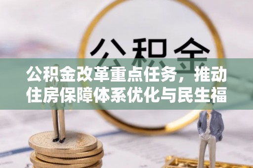 波密公积金改革重点任务，推动住房保障体系优化与民生福祉提升
