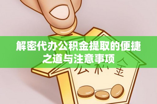 波密解密代办公积金提取的便捷之道与注意事项
