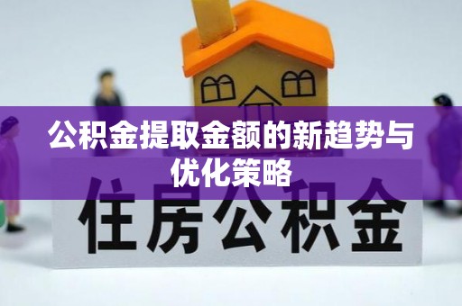 波密公积金提取金额的新趋势与优化策略