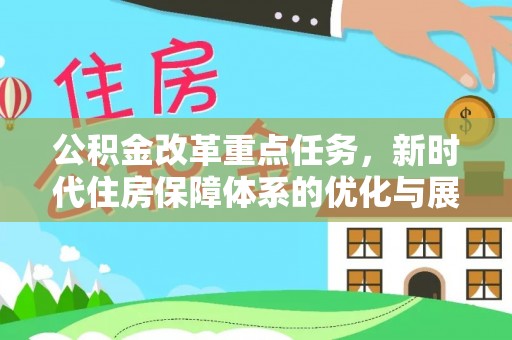 波密公积金改革重点任务，新时代住房保障体系的优化与展望