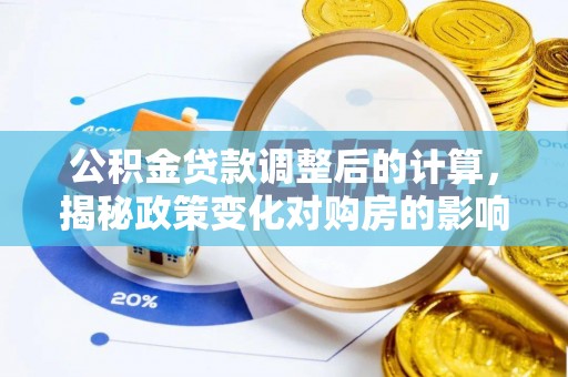 波密公积金贷款调整后的计算，揭秘政策变化对购房的影响