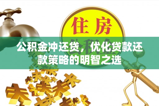 波密公积金冲还贷，优化贷款还款策略的明智之选