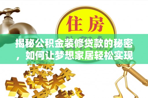 波密揭秘公积金装修贷款的秘密，如何让梦想家居轻松实现？