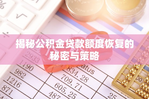 波密揭秘公积金贷款额度恢复的秘密与策略