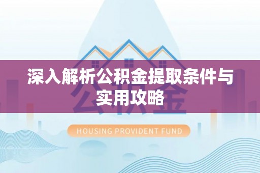 波密深入解析公积金提取条件与实用攻略