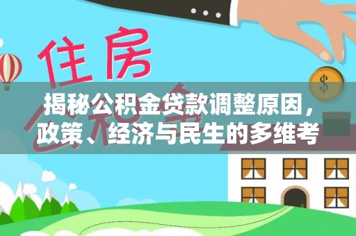 波密揭秘公积金贷款调整原因，政策、经济与民生的多维考量