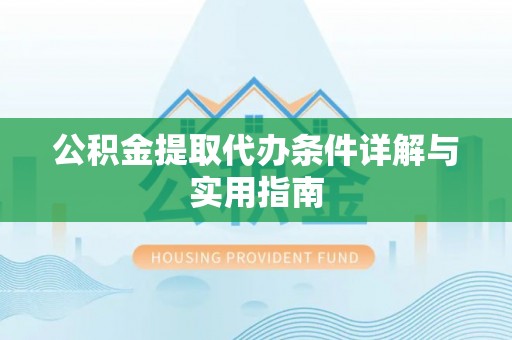 波密公积金提取代办条件详解与实用指南
