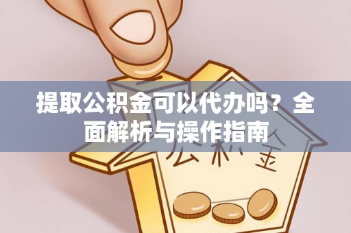波密提取公积金可以代办吗？全面解析与操作指南