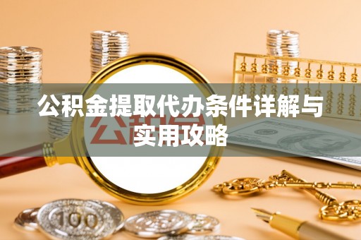波密公积金提取代办条件详解与实用攻略