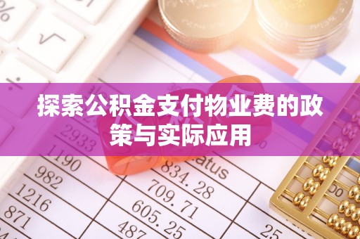 波密探索公积金支付物业费的政策与实际应用