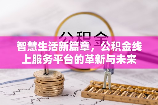 波密智慧生活新篇章，公积金线上服务平台的革新与未来