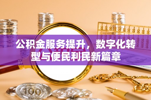 波密公积金服务提升，数字化转型与便民利民新篇章