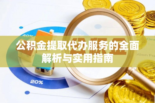 波密公积金提取代办服务的全面解析与实用指南