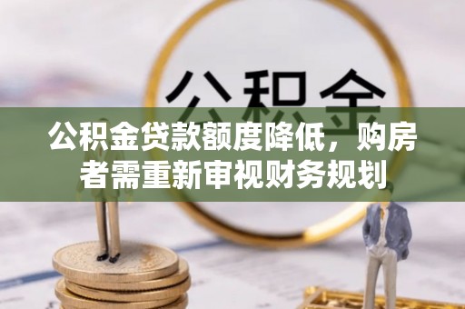 波密公积金贷款额度降低，购房者需重新审视财务规划