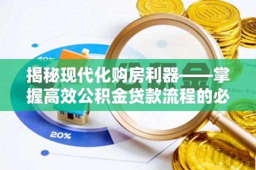 波密揭秘现代化购房利器——掌握高效公积金贷款流程的必备指南
