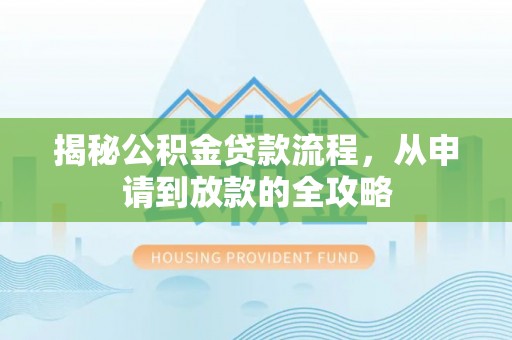 波密揭秘公积金贷款流程，从申请到放款的全攻略