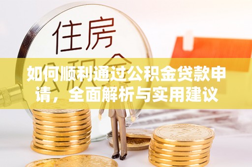 波密如何顺利通过公积金贷款申请，全面解析与实用建议
