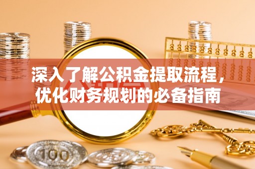 波密深入了解公积金提取流程，优化财务规划的必备指南