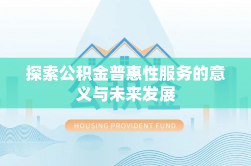波密探索公积金普惠性服务的意义与未来发展