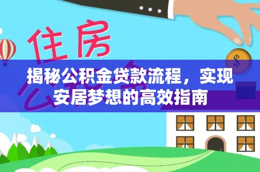 波密揭秘公积金贷款流程，实现安居梦想的高效指南