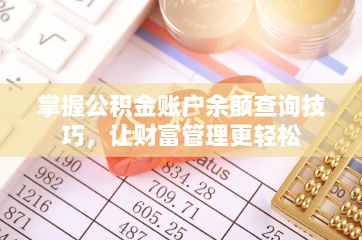 波密掌握公积金账户余额查询技巧，让财富管理更轻松
