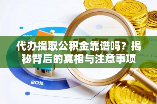 波密代办提取公积金靠谱吗？揭秘背后的真相与注意事项