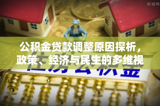 波密公积金贷款调整原因探析，政策、经济与民生的多维视角