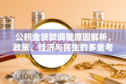 波密公积金贷款调整原因解析，政策、经济与民生的多重考量