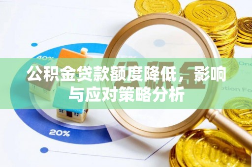 波密公积金贷款额度降低，影响与应对策略分析