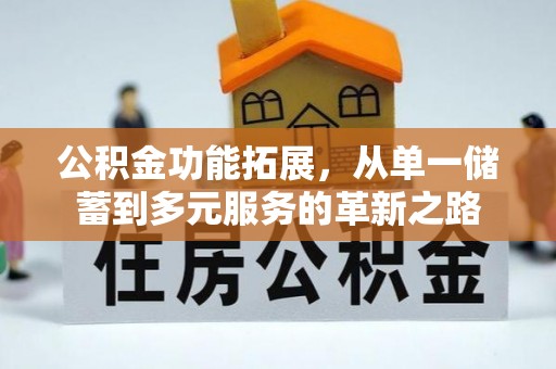波密公积金功能拓展，从单一储蓄到多元服务的革新之路