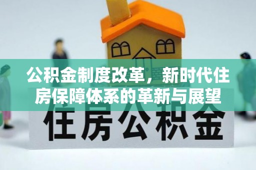 波密公积金制度改革，新时代住房保障体系的革新与展望
