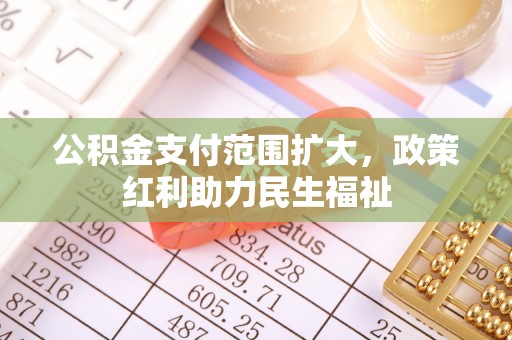 波密公积金支付范围扩大，政策红利助力民生福祉