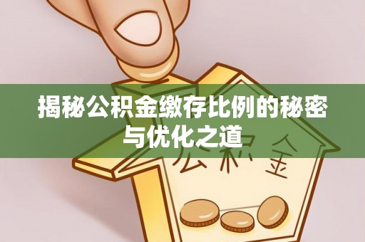 波密揭秘公积金缴存比例的秘密与优化之道