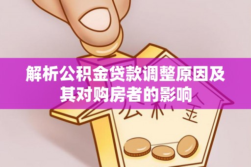 波密解析公积金贷款调整原因及其对购房者的影响