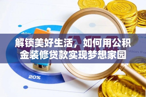 波密解锁美好生活，如何用公积金装修贷款实现梦想家园