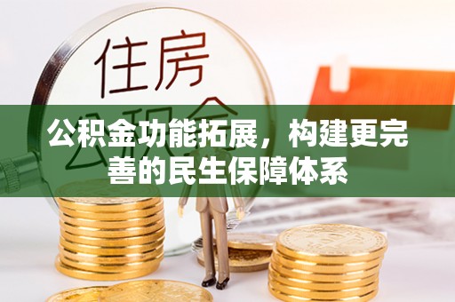 波密公积金功能拓展，构建更完善的民生保障体系